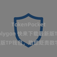 TokenPocket支持Polygon 快来下载最新版TP钱包，助您贬责数字货币财富！