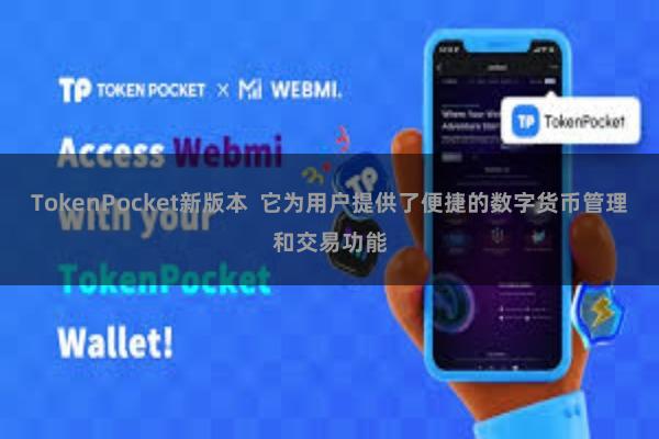 TokenPocket新版本  它为用户提供了便捷的数字货币管理和交易功能